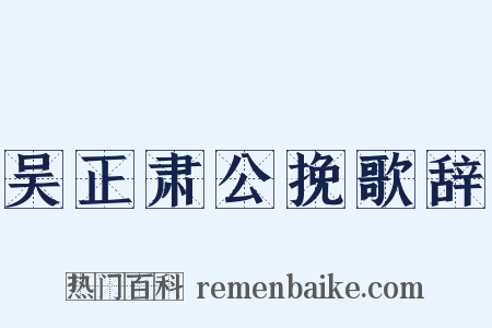 吴正肃公挽歌辞是什么意思的图片